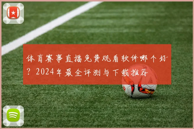 体育赛事直播免费观看软件哪个好？2024年最全评测与下载推荐